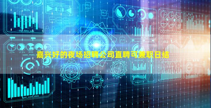 嘉兴好的夜场招聘公司直聘可兼职日结